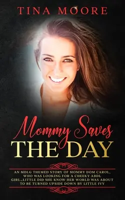 Mama zachraňuje deň: Máma Dom Carol, ktorá hľadala drzé ABDL dievča... netušila, že jej svet je ab - Mommy Saves the Day: An MDLG themed story of Mommy Dom Carol, who was looking for a cheeky ABDL girl...little did she know her world was ab