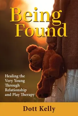 Byť nájdený: Uzdravenie veľmi mladých ľudí prostredníctvom vzťahovej a hrovej terapie - Being Found: Healing the Very Young Through Relationship and Play Therapy