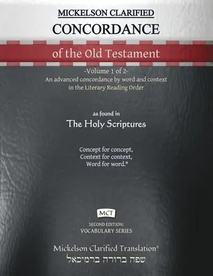 Mickelson Clarified Concordance of the Old Testament, MCT: -Volume 1 of 2- Rozšírená konkordancia podľa slov a kontextu v Literary Reading Order - Mickelson Clarified Concordance of the Old Testament, MCT: -Volume 1 of 2- An advanced concordance by word and context in the Literary Reading Order