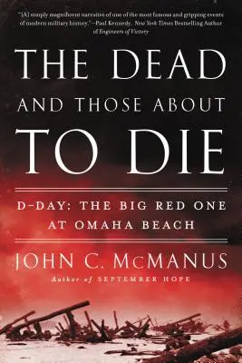 Mŕtvi a tí, ktorí sa chystajú zomrieť: Deň D: Veľká červená na pláži Omaha - The Dead and Those about to Die: D-Day: The Big Red One at Omaha Beach