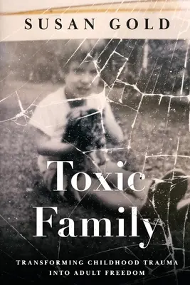 Toxická rodina: Transformácia traumy z detstva na slobodu v dospelosti - Toxic Family: Transforming Childhood Trauma into Adult Freedom