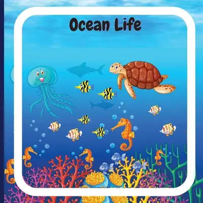 Kniha o živote v oceáne pre deti: Farebná náučná a zábavná kniha pre deti, ktorá vysvetľuje vlastnosti rôznych oceánskych živočíchov a - Ocean Life Book for Kids: Colorful Educational and Entertaining Book for Children that Explains the Characteristics of Various Ocean Animals and