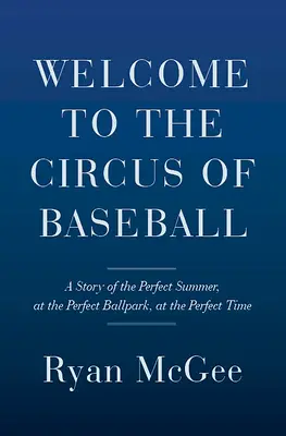 Vitajte v bejzbalovom cirkuse: Príbeh dokonalého leta na dokonalom štadióne v dokonalom čase - Welcome to the Circus of Baseball: A Story of the Perfect Summer at the Perfect Ballpark at the Perfect Time
