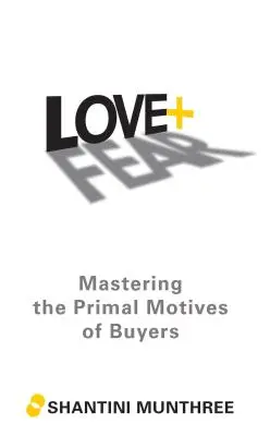 Láska + strach: Ovládnutie prvotných motívov kupujúcich - Love + Fear: Mastering the Primal Motives of Buyers