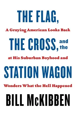 Vlajka, kríž a kombi: Šedivý Američan sa obzerá za svojím chlapčenským obdobím na predmestí a pýta sa, čo sa to vlastne stalo. - The Flag, the Cross, and the Station Wagon: A Graying American Looks Back at His Suburban Boyhood and Wonders What the Hell Happened