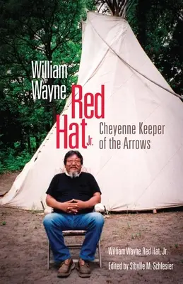 William Wayne Červený klobúk Jr: Šajenov Strážca šípov - William Wayne Red Hat Jr.: Cheyenne Keeper of the Arrows