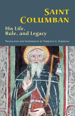 Svätý Kolumbán: Jeho život, rehoľa a dedičstvo zväzok 270 - Saint Columban: His Life, Rule, and Legacyvolume 270