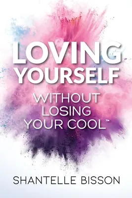 Milovať sám seba bez toho, aby ste stratili chladnú hlavu: Vydajte sa na cestu, ktorá vám pomôže vrátiť sa k láske k sebe samému bez nároku na odmenu - Loving Yourself Without Losing Your Cool: A guide to help you get back to loving YOURSELF unapologetically
