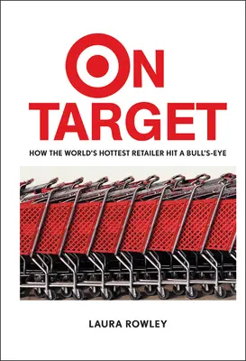 On Target: Ako najhorúcejší maloobchodný predajca na svete trafil do čierneho - On Target: How the World's Hottest Retailer Hit a Bull's-Eye