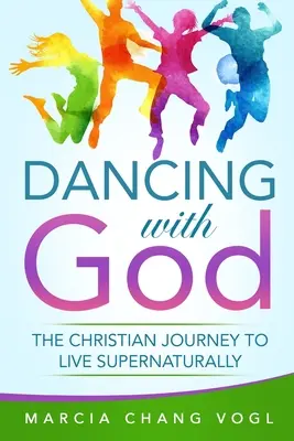 Tanec s Bohom: Kresťanská cesta k nadprirodzenému životu - Dancing With God: The Christian Journey to Live Supernaturally