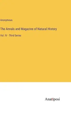 The Annals and Magazine of Natural History: IV - tretia séria - The Annals and Magazine of Natural History: Vol. IV - Third Series