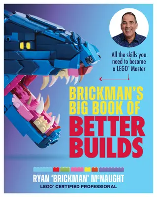 Brickmanova veľká kniha lepších stavieb: Všetky zručnosti, ktoré potrebujete, aby ste sa stali majstrom Lego(r) - Brickman's Big Book of Better Builds: All the Skills You Need to Become a Lego(r) Master
