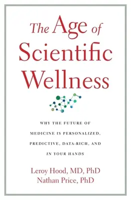 Vek vedeckého zdravia: Budúcnosť medicíny je personalizovaná, prediktívna, bohatá na údaje a vo vašich rukách - The Age of Scientific Wellness: Why the Future of Medicine Is Personalized, Predictive, Data-Rich, and in Your Hands