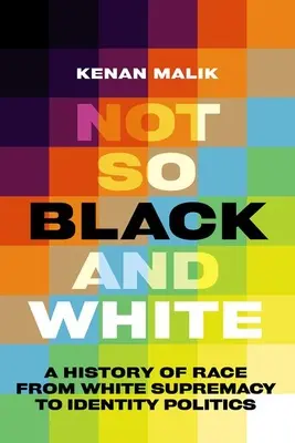 Nie tak čiernobielo: Dejiny rasy od nadvlády bielych po politiku identity - Not So Black and White: A History of Race from White Supremacy to Identity Politics