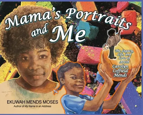 Maminine portréty a ja: The Legacy, Life, and Love of Artist Carolyn Coffield Mends: The Legacy, Life, and Love of Artist Carolyn Coffield Mends - Mama's Portraits and Me: The Legacy, Life, and Love of Artist Carolyn Coffield Mends