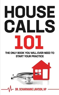 Housecall 101: Jediná kniha, ktorú budete potrebovať na začatie praxe v domácom prostredí - Housecalls 101: The Only Book You Will Ever Need To Start Your Housecall Practice