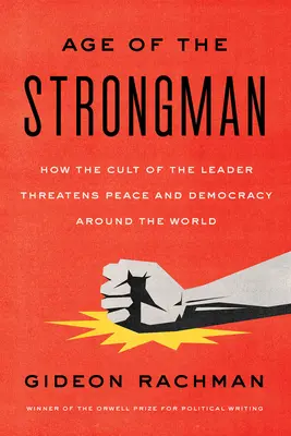 Vek siláka: Ako kult vodcu ohrozuje demokraciu na celom svete - The Age of the Strongman: How the Cult of the Leader Threatens Democracy Around the World