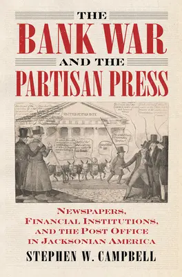 Banková vojna a stranícka tlač: Noviny, finančné inštitúcie a pošta v Jacksonovej Amerike - The Bank War and the Partisan Press: Newspapers, Financial Institutions, and the Post Office in Jacksonian America