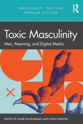 Toxická mužskosť: Muži, význam a digitálne médiá - Toxic Masculinity: Men, Meaning, and Digital Media