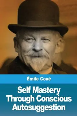 Sebaovládanie prostredníctvom vedomej autosugescie - Self Mastery Through Conscious Autosuggestion