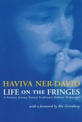 Život na okraji: A feminist Journey Toward Traditional Rabbinic Ordination: A Feminist Journey Toward Traditional Rabbinic Ordination - Life on the Fringes: A Feminist Journey Toward Traditional Rabbinic Ordination