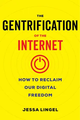 Gentrifikácia internetu: Ako si znovu vydobyť našu digitálnu slobodu - The Gentrification of the Internet: How to Reclaim Our Digital Freedom