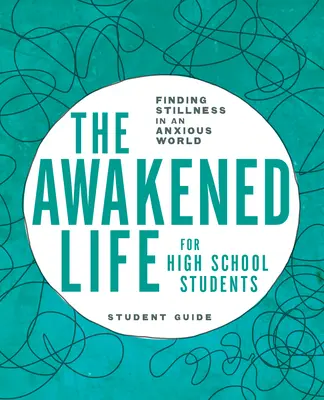 Prebudený život pre stredoškolákov: Príručka pre študentov: Nájsť pokoj v úzkostlivom svete: príručka pre študentov stredných škôl - The Awakened Life for High School Students: Student Guide: Finding Stillness in an Anxious World
