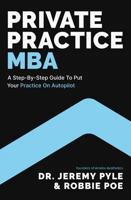 Súkromná prax MBA: Sprievodca krok za krokom, ktorý vám umožní zapnúť autopilota v praxi - Private Practice MBA: A Step-By-Step Guide to Put Your Practice on Autopilot