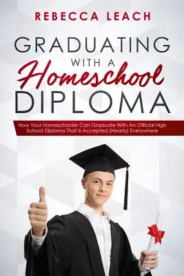 Maturita s diplomom z domáceho vzdelávania: Ako môže váš domáci školák ukončiť štúdium s oficiálnym diplomom strednej školy, ktorý je akceptovaný (takmer) všade - Graduating With A Homeschool Diploma: How Your Homeschooler Can Graduate With An Official High School Diploma That Is Accepted (Nearly) Everywhere