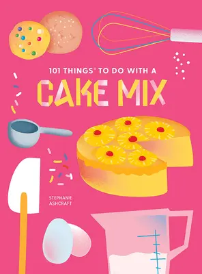 101 vecí, ktoré sa dajú robiť s tortovou zmesou, nové vydanie - 101 Things to Do with a Cake Mix, New Edition