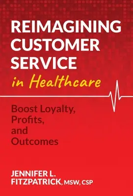 Reimagining Customer Service in Healthcare: Zvyšovanie lojality, ziskov a výsledkov - Reimagining Customer Service in Healthcare: Boost Loyalty, Profits, and Outcomes