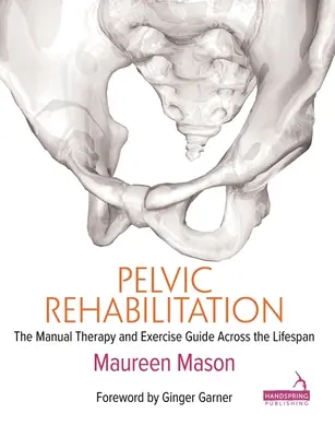 Rehabilitácia panvy: Manuálna terapia a sprievodca cvičeniami v priebehu celého života - Pelvic Rehabilitation: The Manual Therapy and Exercise Guide Across the Lifespan