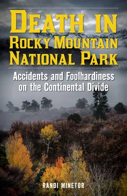 Smrť v Národnom parku Skalnaté hory: Nehody a bláznovstvo na Kontinentálnom rozvodí - Death in Rocky Mountain National Park: Accidents and Foolhardiness on the Continental Divide