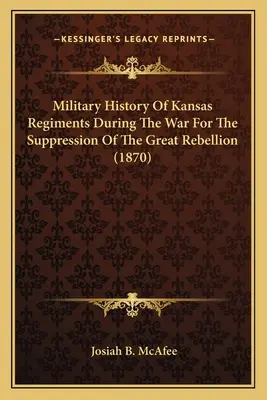 Vojenské dejiny kansaských plukov počas vojny za potlačenie Veľkého povstania (1870) - Military History Of Kansas Regiments During The War For The Suppression Of The Great Rebellion (1870)