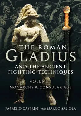 Rímsky gladius a staroveké bojové techniky: I. diel - Monarchia a konzulský vek - The Roman Gladius and the Ancient Fighting Techniques: Volume I - Monarchy and Consular Age