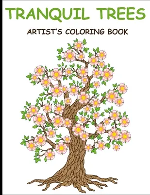 Pokojné stromy Umelecké maľovanky: Omaľovánky pre dospelých s antistresovými motívmi stromov - Tranquil Trees Artist's Coloring Books: Adult Coloring Book With Stress Relieving Tree Designs