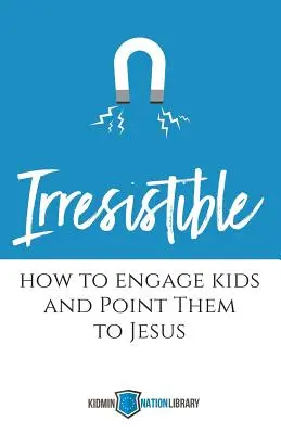 Neodolateľná: Ako zaujať deti a nasmerovať ich k Ježišovi - Irresistible: How to Engage Kids and Point Them to Jesus