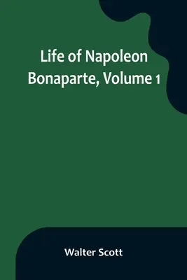 Život Napoleona Bonaparta, zväzok 1 - Life of Napoleon Bonaparte, Volume 1