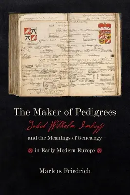 Tvorca rodokmeňov: Wilhelm Imhoff a význam genealógie v ranonovovekej Európe - The Maker of Pedigrees: Jakob Wilhelm Imhoff and the Meanings of Genealogy in Early Modern Europe