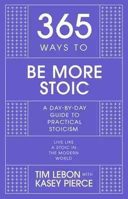 365 spôsobov, ako byť viac stoikom: Praktický sprievodca stoicizmom deň po dni - 365 Ways to Be More Stoic: A Day-By-Day Guide to Practical Stoicism