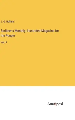 Scribner's Monthly, Illustrated Magazine for the People: 9 - Scribner's Monthly, Illustrated Magazine for the People: Vol. 9