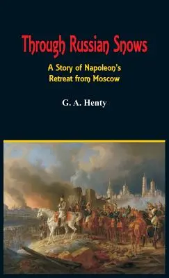 Cez ruské snehy: Príbeh Napoleonovho ústupu z Moskvy - Through Russian Snows: A Story of Napoleon's Retreat from Moscow