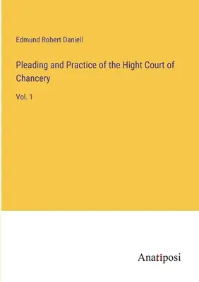 Žalobné dôvody a prax kancelárskeho súdu: 1. zväzok - Pleading and Practice of the Hight Court of Chancery: Vol. 1