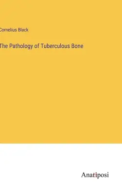 Patológia tuberkulóznych kostí - The Pathology of Tuberculous Bone