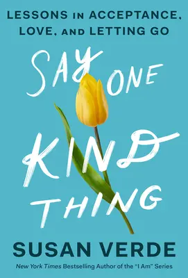 Say One Kind Thing: Lessons in Acceptance, Love, and Letting Go