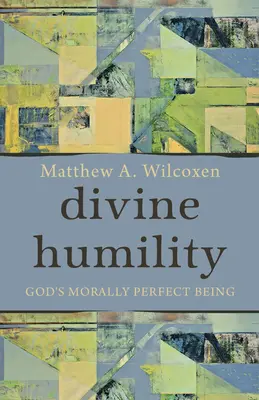 Božská pokora: Morálne dokonalé Božie bytie - Divine Humility: God's Morally Perfect Being