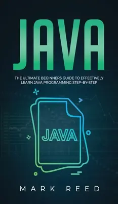 Java: Príručka pre začiatočníkov, ako sa efektívne naučiť programovať v jazyku Java krok za krokom - Java: The ultimate beginners guide to effectively learn Java programming step-by-step
