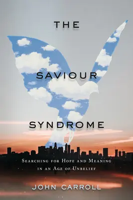 Syndróm spasiteľa: Hľadanie nádeje a zmyslu v dobe nevery - The Saviour Syndrome: Searching for Hope and Meaning in an Age of Unbelief