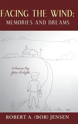 Tvárou v tvár vetru: Spomienky a sny: (Jensen Robert A. (Bob)) - Facing the Wind: Memories and Dreams: A Prairie Boy Gets It Right (Jensen Robert A. (Bob))
