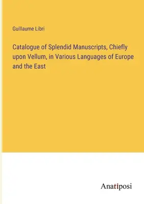 Katalóg nádherných rukopisov, prevažne na pergamene, v rôznych jazykoch Európy a Východu - Catalogue of Splendid Manuscripts, Chiefly upon Vellum, in Various Languages of Europe and the East